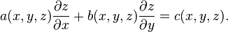 a(x,y,z){\frac  {\partial z}{\partial x}}+b(x,y,z){\frac  {\partial z}{\partial y}}=c(x,y,z).