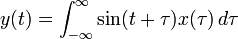 y(t)=\int _{{-\infty }}^{\infty }\sin(t+\tau )x(\tau )\,d\tau 