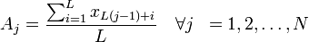 {\begin{aligned}A_{j}&={\frac  {\sum _{{i=1}}^{{L}}x_{{L(j-1)+i}}}{L}}\quad \forall j&=1,2,\ldots ,N\end{aligned}}