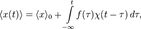 \langle x(t)\rangle =\langle x\rangle _{0}+\int \limits _{{-\infty }}^{{t}}\!f(\tau )\chi (t-\tau )\,d\tau ,