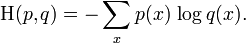 {\mathrm  {H}}(p,q)=-\sum _{x}p(x)\,\log q(x).\!