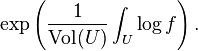 \exp \left({\frac  {1}{{\hbox{Vol}}(U)}}\int _{U}\log f\right).