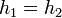 h_{1}=h_{2}\,