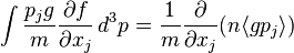 \int {\frac  {p_{j}g}{m}}{\frac  {\partial f}{\partial x_{j}}}\,d^{3}p={\frac  {1}{m}}{\frac  {\partial }{\partial x_{j}}}(n\langle gp_{j}\rangle )