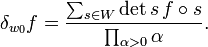 \delta _{{w_{0}}}f={\sum _{{s\in W}}{{\rm {det}}}\,s\,f\circ s \over \prod _{{\alpha >0}}\alpha }.