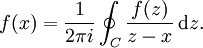 f(x)={\frac  {1}{2\pi i}}\oint _{C}{{\frac  {f(z)}{z-x}}}\,{\mathrm  {d}}z.