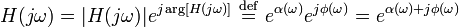 H(j\omega )=|H(j\omega )|e^{{j\arg \left[H(j\omega )\right]}}\ {\stackrel  {{\mathrm  {def}}}{=}}\ e^{{\alpha (\omega )}}e^{{j\phi (\omega )}}=e^{{\alpha (\omega )+j\phi (\omega )}}\ 