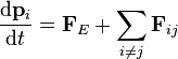 {\frac  {{\mathrm  {d}}{\mathbf  {p}}_{i}}{{\mathrm  {d}}t}}={\mathbf  {F}}_{{E}}+\sum _{{i\neq j}}{\mathbf  {F}}_{{ij}}\,\!