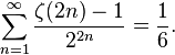 \sum _{{n=1}}^{{\infty }}{\frac  {\zeta (2n)-1}{2^{{2n}}}}={\frac  16}.