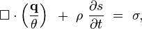 \square \cdot \left({\frac  {{\mathbf  {q}}}{\theta }}\right)~+~\rho ~{\frac  {\partial s}{\partial t}}~=~\sigma ,