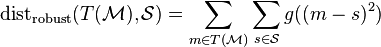 \operatorname {dist}_{{\operatorname {robust}}}(T({\mathcal  {M}}),{\mathcal  {S}})=\sum _{{m\in T({\mathcal  {M}})}}\sum _{{s\in {\mathcal  {S}}}}g((m-s)^{2})