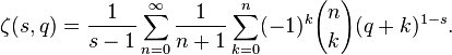 \zeta (s,q)={\frac  {1}{s-1}}\sum _{{n=0}}^{\infty }{\frac  {1}{n+1}}\sum _{{k=0}}^{n}(-1)^{k}{n \choose k}(q+k)^{{1-s}}.