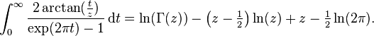 \int _{0}^{\infty }{\frac  {2\arctan({\tfrac  {t}{z}})}{\exp(2\pi t)-1}}\,{{\rm {d}}}t=\ln(\Gamma (z))-\left(z-{\tfrac  {1}{2}}\right)\ln(z)+z-{\tfrac  {1}{2}}\ln(2\pi ).