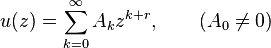 u(z)=\sum _{{k=0}}^{\infty }A_{k}z^{{k+r}},\qquad (A_{0}\neq 0)