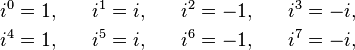 {\begin{aligned}i^{0}&{}=1,\quad &i^{1}&{}=i,\quad &i^{2}&{}=-1,\quad &i^{3}&{}=-i,\\i^{4}&={}1,\quad &i^{5}&={}i,\quad &i^{6}&{}=-1,\quad &i^{7}&{}=-i,\end{aligned}}