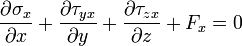 {\frac  {\partial \sigma _{x}}{\partial x}}+{\frac  {\partial \tau _{{yx}}}{\partial y}}+{\frac  {\partial \tau _{{zx}}}{\partial z}}+F_{x}=0\,\!