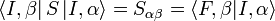 \left\langle I,\beta \right|S\left|I,\alpha \right\rangle =S_{{\alpha \beta }}=\left\langle F,\beta |I,\alpha \right\rangle 