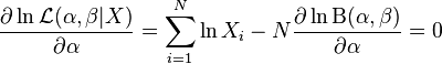 {\frac  {\partial \ln {\mathcal  {L}}(\alpha ,\beta |X)}{\partial \alpha }}=\sum _{{i=1}}^{N}\ln X_{i}-N{\frac  {\partial \ln \mathrm{B} (\alpha ,\beta )}{\partial \alpha }}=0