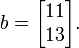 b={\begin{bmatrix}11\\13\\\end{bmatrix}}.