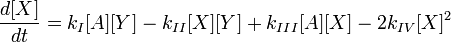 {\frac  {d[X]}{dt}}=k_{I}[A][Y]-k_{{II}}[X][Y]+k_{{III}}[A][X]-2k_{{IV}}[X]^{2}