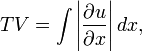 TV=\int \left|{\frac  {\partial u}{\partial x}}\right|dx,