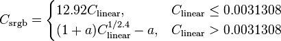 C_{{\mathrm  {srgb}}}={\begin{cases}12.92C_{{\mathrm  {linear}}},&C_{{\mathrm  {linear}}}\leq 0.0031308\\(1+a)C_{{\mathrm  {linear}}}^{{1/2.4}}-a,&C_{{\mathrm  {linear}}}>0.0031308\end{cases}}