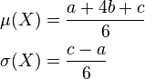 {\begin{aligned}\mu (X)&={\frac  {a+4b+c}{6}}\\\sigma (X)&={\frac  {c-a}{6}}\end{aligned}}