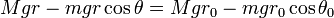 Mgr-mgr\cos {\theta }=Mgr_{0}-mgr_{0}\cos {\theta _{0}}