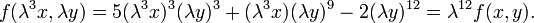 f(\lambda ^{3}x,\lambda y)=5(\lambda ^{3}x)^{3}(\lambda y)^{3}+(\lambda ^{3}x)(\lambda y)^{9}-2(\lambda y)^{{12}}=\lambda ^{{12}}f(x,y).\,