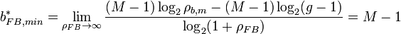 b_{{FB,min}}^{*}=\lim _{{\rho _{{FB}}\to \infty }}{\frac  {(M-1)\log _{2}\rho _{{b,m}}-(M-1)\log _{2}(g-1)}{\log _{2}(1+\rho _{{FB}})}}=M-1