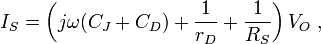 I_{S}=\left(j\omega (C_{J}+C_{D})+{\frac  {1}{r_{D}}}+{\frac  {1}{R_{S}}}\right)V_{O}\ ,