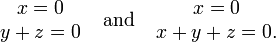 {\begin{matrix}x=0\\y+z=0\end{matrix}}\;\;\;\;{\text{and}}\;\;\;\;{\begin{matrix}x=0\\x+y+z=0.\end{matrix}}