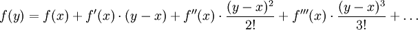 f(y)=f(x)+f'(x)\cdot (y-x)+f''(x)\cdot {\frac  {(y-x)^{2}}{2!}}+f'''(x)\cdot {\frac  {(y-x)^{3}}{3!}}+\dots 