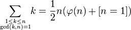 \sum _{{1\leq k\leq n \atop \gcd(k,n)=1}}\!\!k={\frac  {1}{2}}n(\varphi (n)+[n=1])