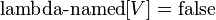 \operatorname {lambda-named}[V]=\operatorname {false}