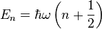 E_{n}=\hbar \omega \left(n+{1 \over 2}\right)