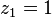 z_{1}=1