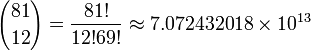 {81 \choose 12}={\frac  {81!}{12!69!}}\approx 7.072432018\times 10^{{13}}