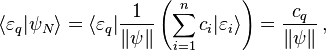 \langle \varepsilon _{q}|\psi _{N}\rangle =\langle \varepsilon _{q}|{\frac  {1}{\|\psi \|}}\left(\sum _{{i=1}}^{n}c_{i}|\varepsilon _{i}\rangle \right)={\frac  {c_{q}}{\|\psi \|}}\,,