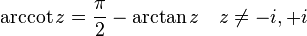 \operatorname{arccot} z={\frac  {\pi }{2}}-\arctan z\quad z\neq -i,+i\,