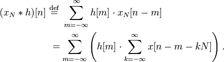 {\begin{aligned}(x_{N}*h)[n]\ &{\stackrel  {{\mathrm  {def}}}{=}}\ \sum _{{m=-\infty }}^{\infty }h[m]\cdot x_{N}[n-m]\\&=\sum _{{m=-\infty }}^{\infty }\left(h[m]\cdot \sum _{{k=-\infty }}^{\infty }x[n-m-kN]\right).\end{aligned}}