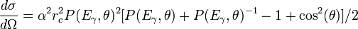 {\frac  {d\sigma }{d\Omega }}=\alpha ^{2}r_{c}^{2}P(E_{\gamma },\theta )^{2}[P(E_{\gamma },\theta )+P(E_{\gamma },\theta )^{{-1}}-1+\cos ^{2}(\theta )]/2