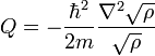 Q=-{\frac  {\hbar ^{2}}{2m}}{\frac  {\nabla ^{2}{\sqrt  {\rho }}}{{\sqrt  {\rho }}}}