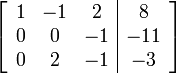 \left[{\begin{array}{ccc|c}1&-1&2&8\\0&0&-1&-11\\0&2&-1&-3\end{array}}\right]