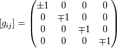 [g_{{ij}}]={\begin{pmatrix}\pm 1&0&0&0\\0&\mp 1&0&0\\0&0&\mp 1&0\\0&0&0&\mp 1\\\end{pmatrix}}