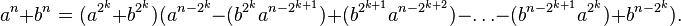 a^{n}+b^{n}=(a^{{2^{k}}}+b^{{2^{k}}})(a^{{n-2^{k}}}-(b^{{2^{k}}}a^{{n-2^{{k+1}}}})+(b^{{2^{{k+1}}}}a^{{n-2^{{k+2}}}})-\ldots -(b^{{n-2^{{k+1}}}}a^{{2^{k}}})+b^{{n-2^{k}}}).\!