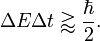 \Delta E\Delta t\gtrapprox {\frac  {\hbar }{2}}.