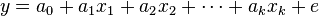 y=a_{0}+a_{1}x_{1}+a_{2}x_{2}+\cdots +a_{k}x_{k}+e