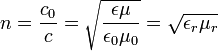 n={\frac  {c_{0}}{c}}={\sqrt  {{\frac  {\epsilon \mu }{\epsilon _{0}\mu _{0}}}}}={\sqrt  {\epsilon _{r}\mu _{r}}}\,