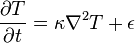 {\frac  {\partial T}{\partial t}}=\kappa \nabla ^{2}T+\epsilon 